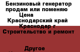 Бензиновый генератор продам или поменяю › Цена ­ 100 000 - Краснодарский край, Краснодар г. Строительство и ремонт » Другое   . Краснодарский край,Краснодар г.